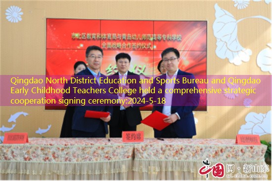 Qingdao North District Education and Sports Bureau and Qingdao Early Childhood Teachers College held a comprehensive strategic cooperation signing ceremony